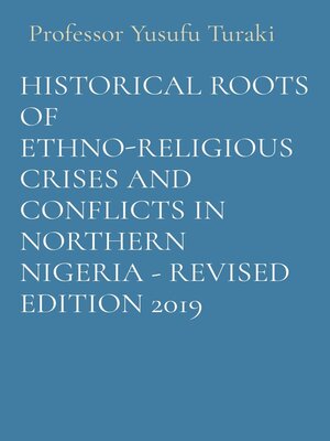 cover image of HISTORICAL ROOTS OF ETHNO-RELIGIOUS CRISES AND CONFLICTS IN NORTHERN NIGERIA--REVISED EDITION 2019